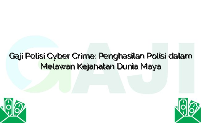 Gaji Polisi Cyber Crime: Penghasilan Polisi dalam Melawan Kejahatan Dunia Maya