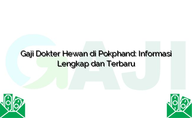 Gaji Dokter Hewan di Pokphand: Informasi Lengkap dan Terbaru