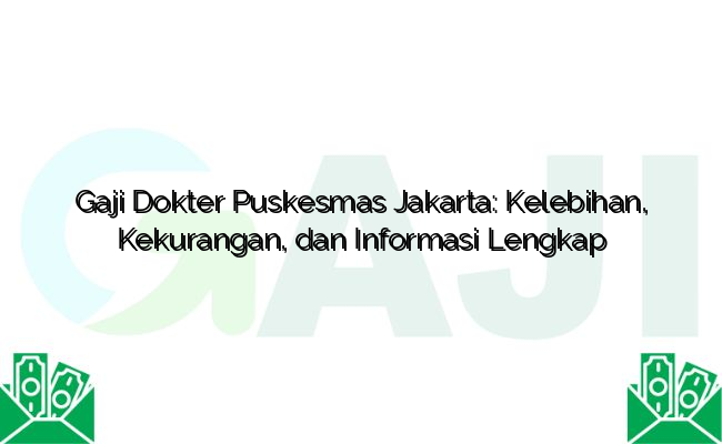 Gaji Dokter Puskesmas Jakarta: Kelebihan, Kekurangan, dan Informasi Lengkap